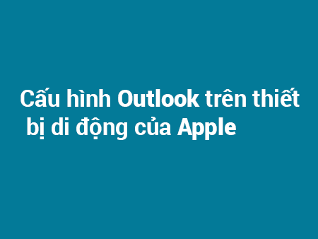 Cấu hình Outlook trên thiết bị di động của Apple